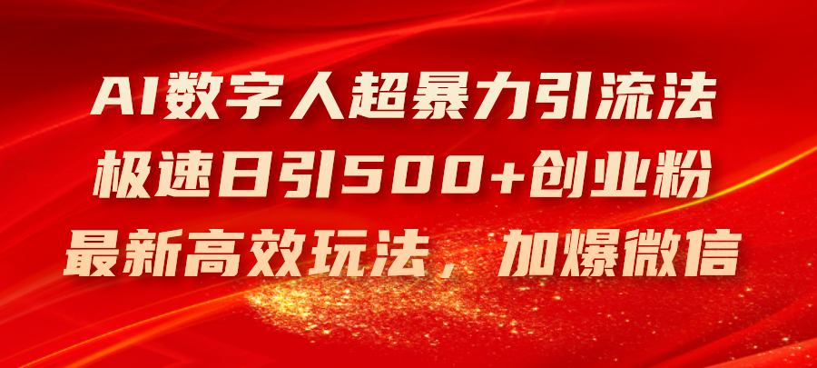 （11624期）AI数字人超暴力引流法，极速日引500+创业粉，最新高效玩法，加爆微信-牛角知识库