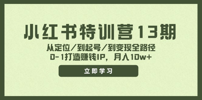 （11963期）小红书特训营13期，从定位/到起号/到变现全路径，0-1打造赚钱IP，月入10w+-牛角知识库