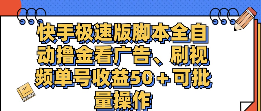 （11968期）快手极速版脚本全自动撸金看广告、刷视频单号收益50＋可批量操作-牛角知识库