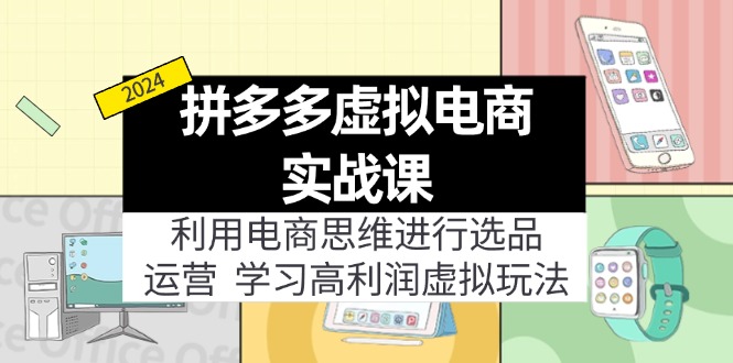 （11920期）拼多多虚拟电商实战课：利用电商思维进行选品+运营，学习高利润虚拟玩法-牛角知识库