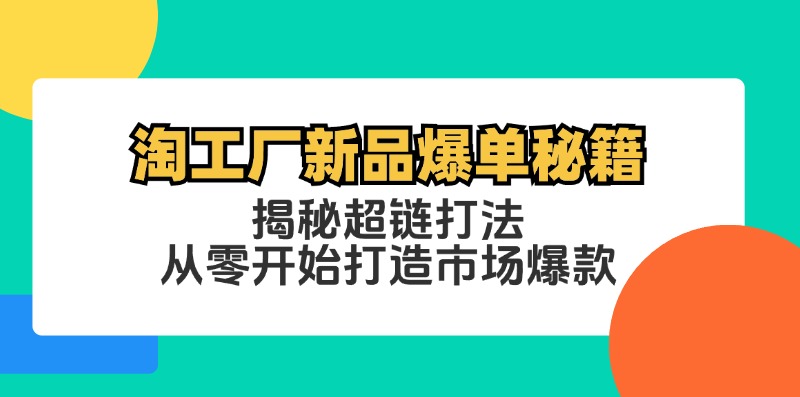 淘工厂新品爆单秘籍：揭秘超链打法，从零开始打造市场爆款-牛角知识库